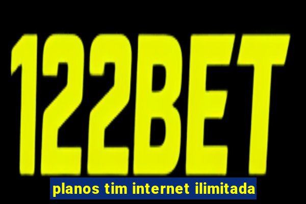 planos tim internet ilimitada